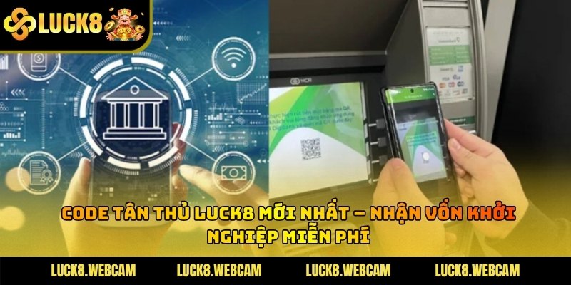 Code Tân Thủ LUCK8 Mới Nhất