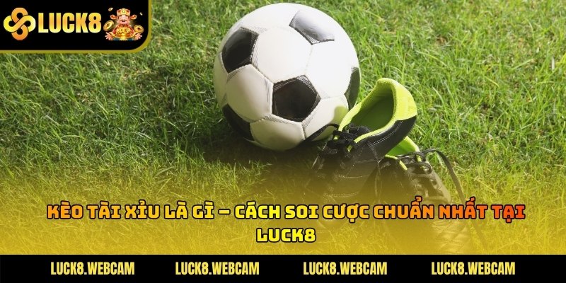 Kèo Tài Xỉu Là Gì