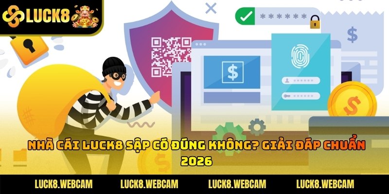 Nhà Cái LUCK8 Sập Có Đúng Không